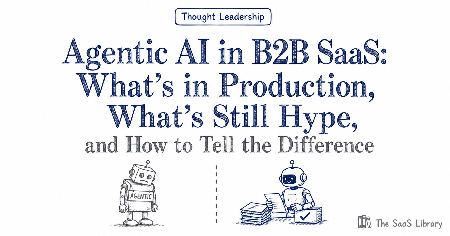 Featured image: doodle illustration split down the middle — left side shows robots in 'AGENTIC AI' costumes (the hype), right side shows one purposeful robot processing documents with a checkmark (actual production). Title: Agentic AI in B2B SaaS: What's in Production, What's Still Hype, and How to Tell the Difference